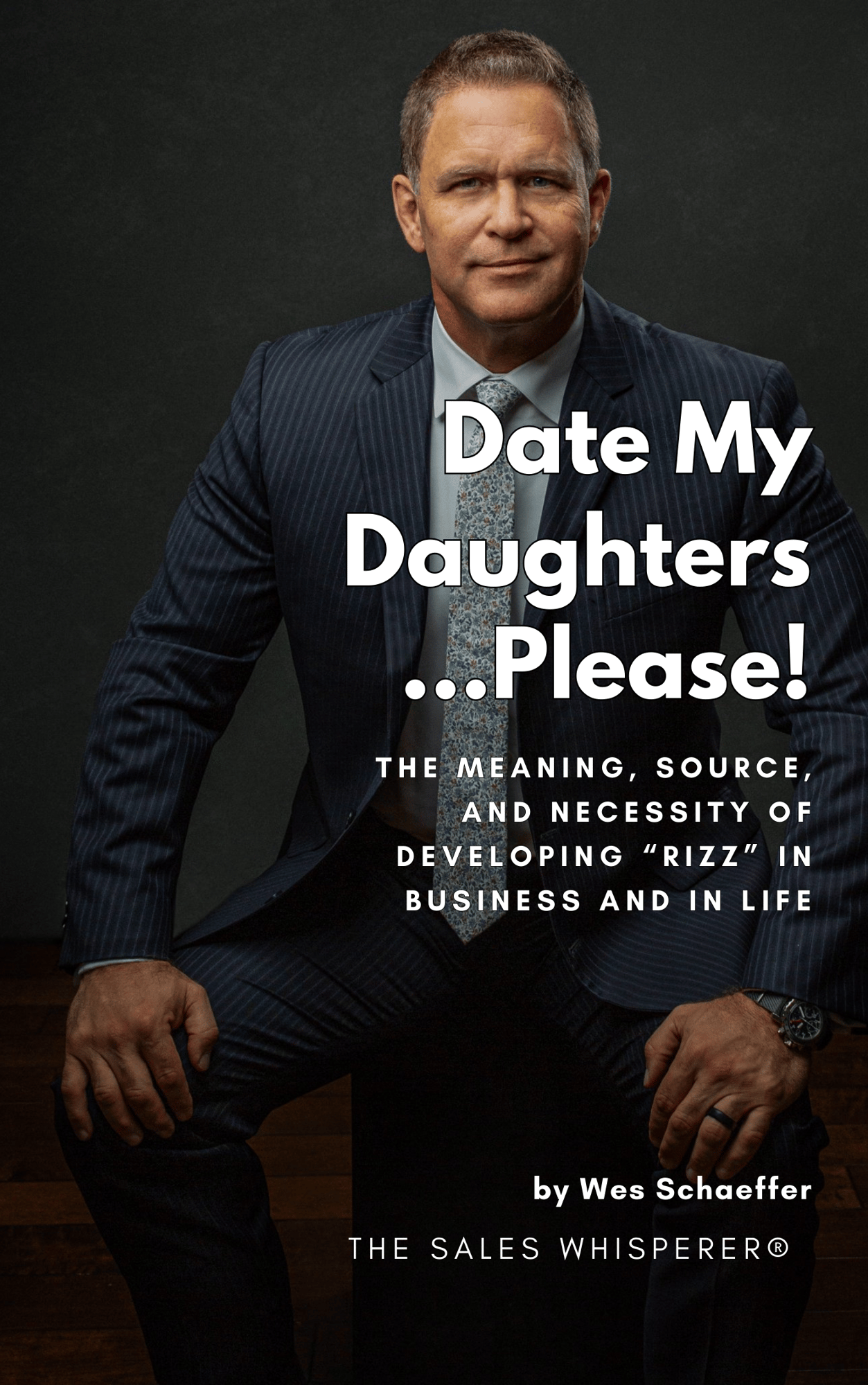 Date My Daughters Please by Wes Schaeffer, The Sales Whisperer® Date My Daughters Please by Wes Schaeffer, The Sales Whisperer®