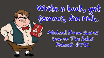 Write a book. Get on the NYT Bestseller List. Get rich. Die famous.Michael Drew on The Sales Podcast.